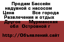 Продам Бассейн надувной с насосом  › Цена ­ 2 200 - Все города Развлечения и отдых » Другое   . Мурманская обл.,Островной г.